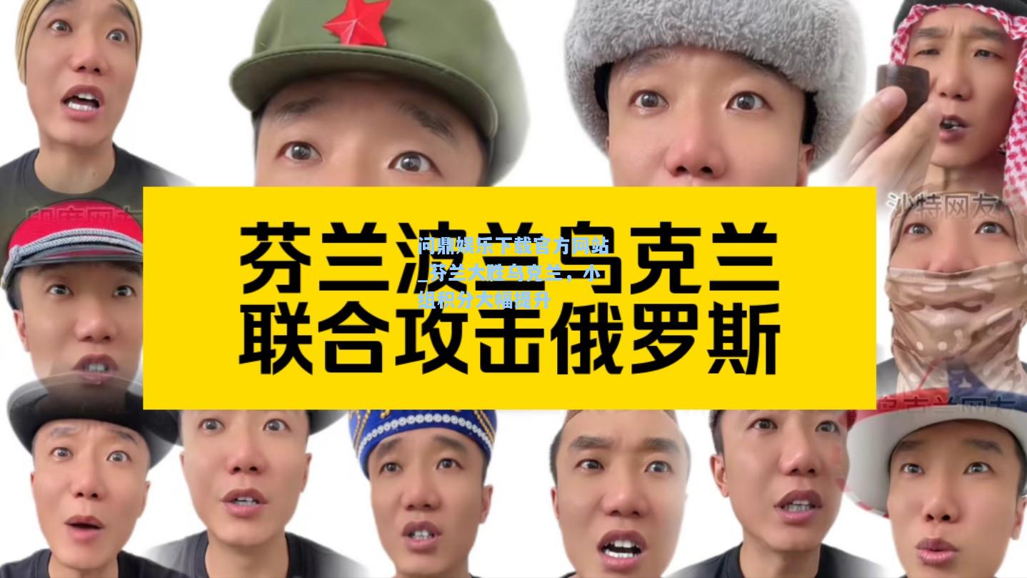 芬兰大胜乌克兰，小组积分大幅提升