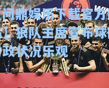 【问鼎娱乐下载官方网站】狼队主席宣布球队财政状况乐观