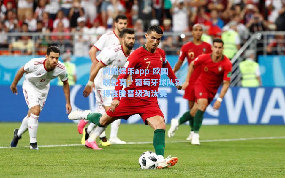 问鼎娱乐app-欧国联比赛：葡萄牙球队获得连胜晋级淘汰赛