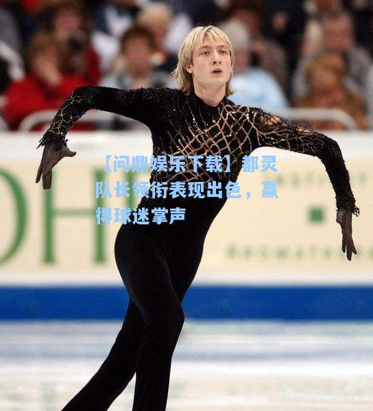 【问鼎娱乐下载】都灵队长领衔表现出色，赢得球迷掌声