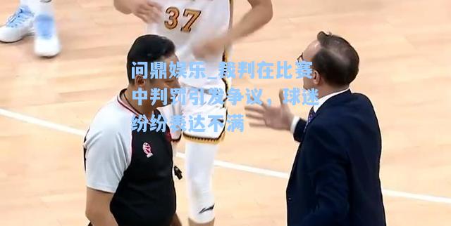 裁判在比赛中判罚引发争议，球迷纷纷表达不满