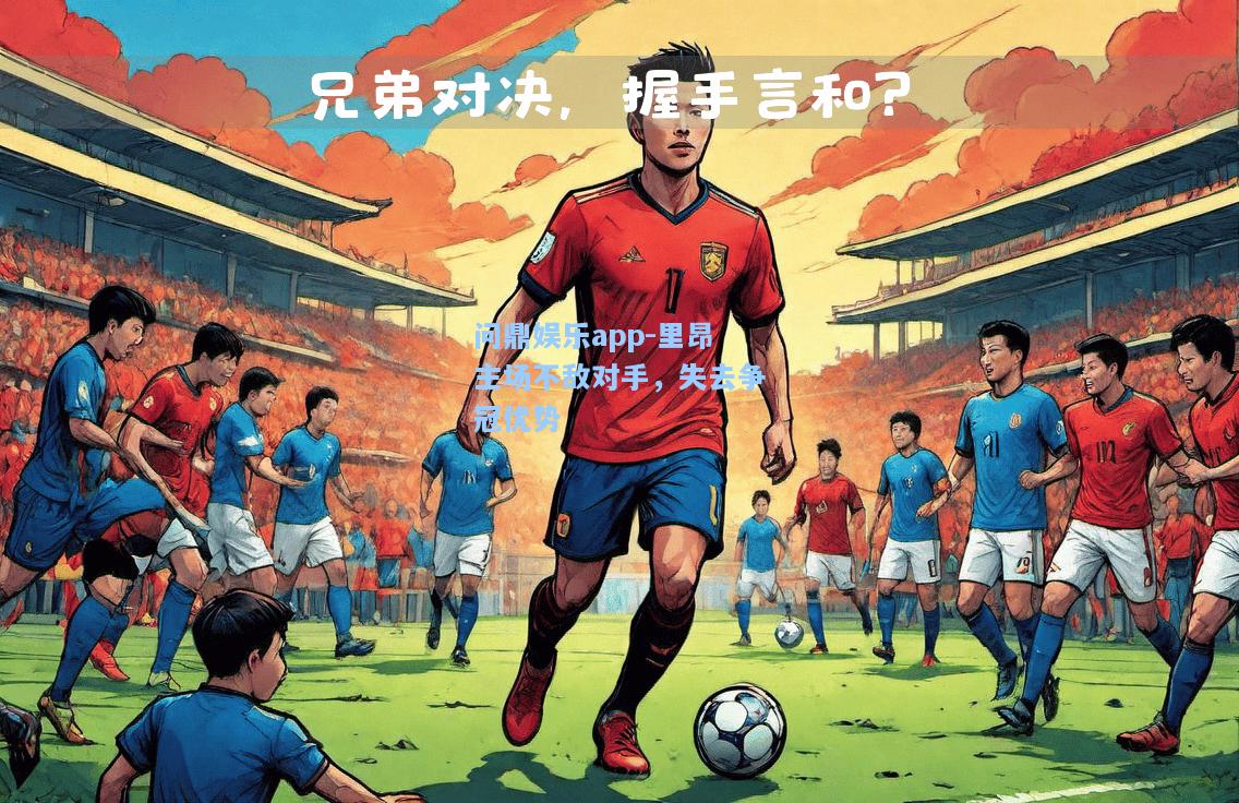 问鼎娱乐app-里昂主场不敌对手，失去争冠优势